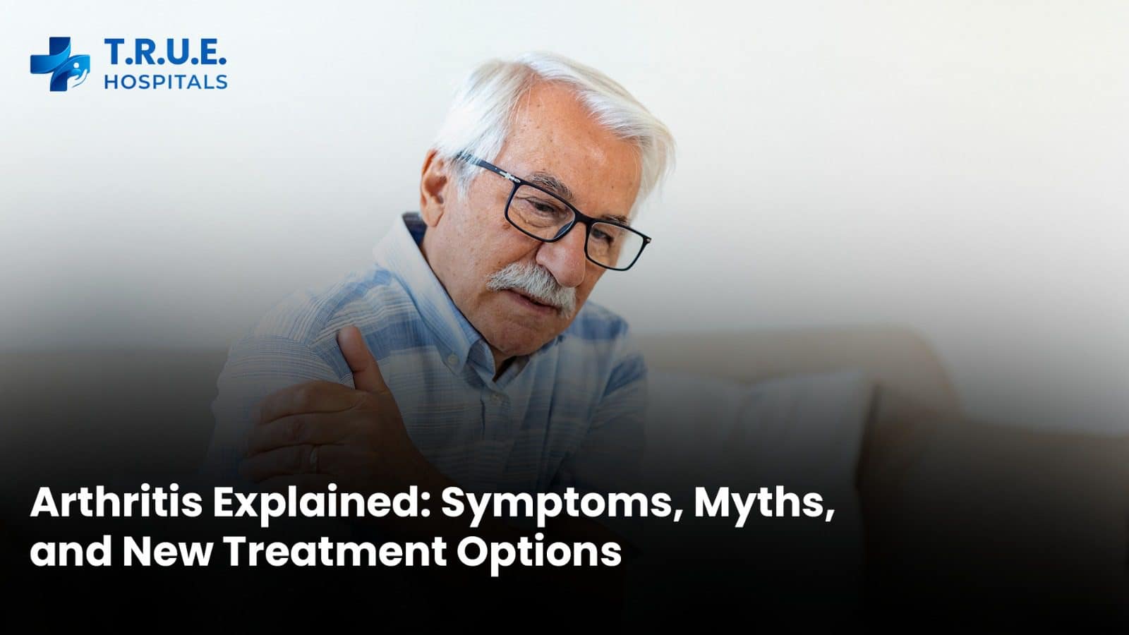 Arthritis Explained: Symptoms, Myths, and New Treatment Options