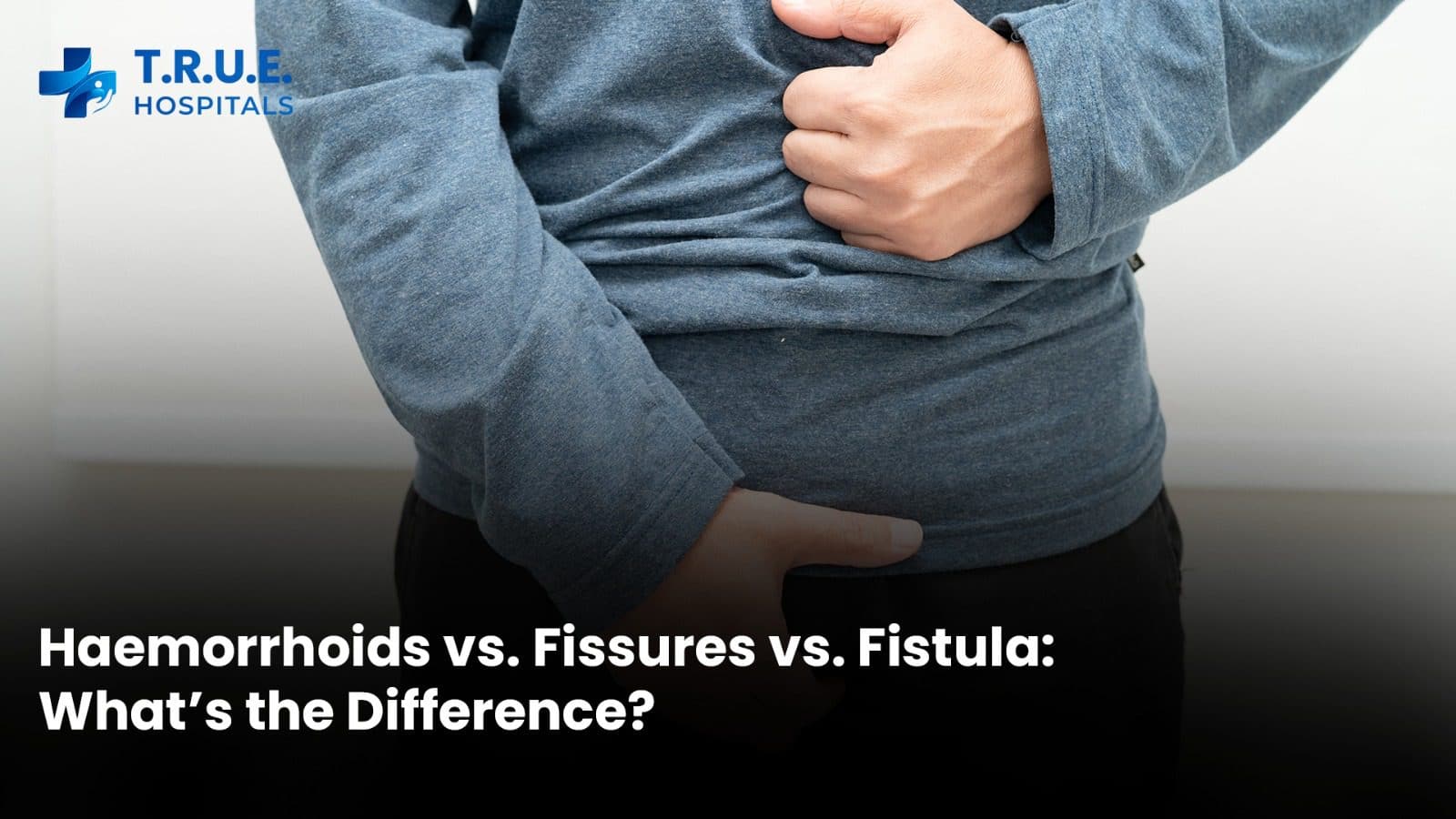 Haemorrhoids vs. Fissures vs. Fistula: What’s the Difference?
