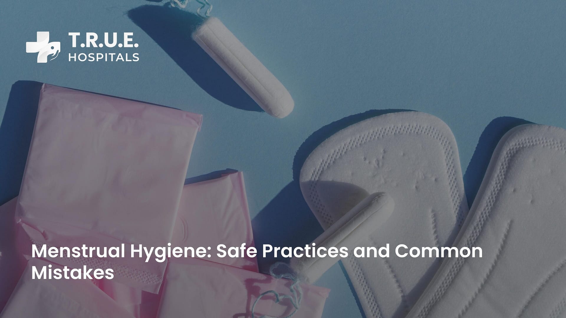 Menstrual Hygiene: Safe Practices and Common Mistakes
